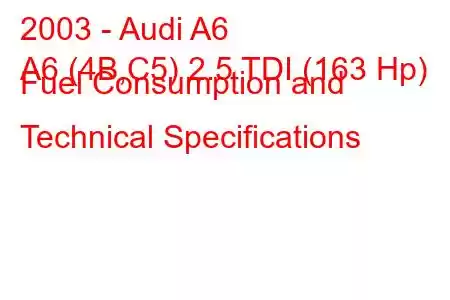 2003 - Audi A6
A6 (4B,C5) 2.5 TDI (163 Hp) Fuel Consumption and Technical Specifications