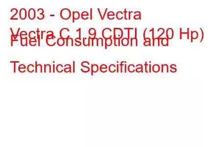 2003 - Opel Vectra
Vectra C 1.9 CDTI (120 Hp) Fuel Consumption and Technical Specifications