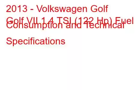 2013 - Volkswagen Golf
Golf VII 1.4 TSI (122 Hp) Fuel Consumption and Technical Specifications