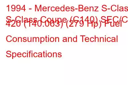 1994 - Mercedes-Benz S-Class
S-Class Coupe (C140) SEC/CL 420 (140.063) (279 Hp) Fuel Consumption and Technical Specifications