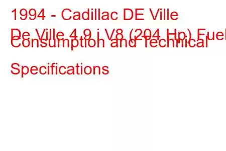 1994 - Cadillac DE Ville
De Ville 4.9 i V8 (204 Hp) Fuel Consumption and Technical Specifications