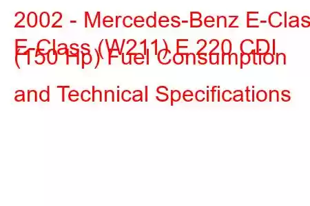 2002 - Mercedes-Benz E-Class
E-Class (W211) E 220 CDI (150 Hp) Fuel Consumption and Technical Specifications