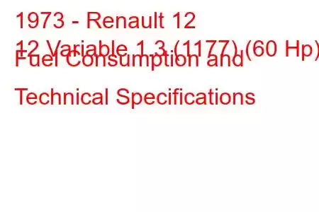 1973 - Renault 12
12 Variable 1.3 (1177) (60 Hp) Fuel Consumption and Technical Specifications