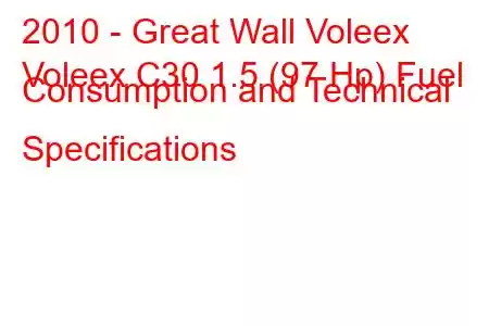 2010 - Great Wall Voleex
Voleex C30 1.5 (97 Hp) Fuel Consumption and Technical Specifications