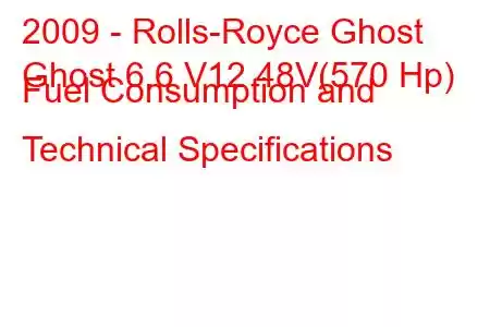 2009 - Rolls-Royce Ghost
Ghost 6.6 V12 48V(570 Hp) Fuel Consumption and Technical Specifications