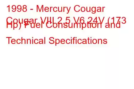 1998 - Mercury Cougar
Cougar VIII 2.5 V6 24V (173 Hp) Fuel Consumption and Technical Specifications