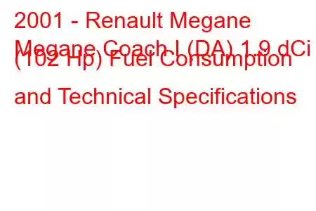 2001 - Renault Megane
Megane Coach I (DA) 1.9 dCi (102 Hp) Fuel Consumption and Technical Specifications