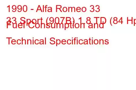 1990 - Alfa Romeo 33
33 Sport (907B) 1.8 TD (84 Hp) Fuel Consumption and Technical Specifications