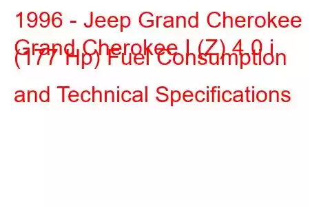 1996 - Jeep Grand Cherokee
Grand Cherokee I (Z) 4.0 i (177 Hp) Fuel Consumption and Technical Specifications