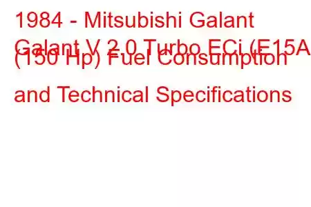 1984 - Mitsubishi Galant
Galant V 2.0 Turbo ECi (E15A) (150 Hp) Fuel Consumption and Technical Specifications