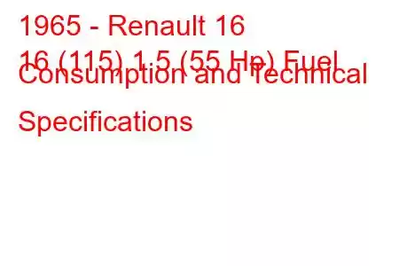 1965 - Renault 16
16 (115) 1.5 (55 Hp) Fuel Consumption and Technical Specifications