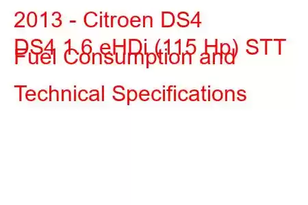 2013 - Citroen DS4
DS4 1.6 eHDi (115 Hp) STT Fuel Consumption and Technical Specifications