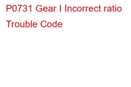 P0731 Gear I Incorrect ratio Trouble Code