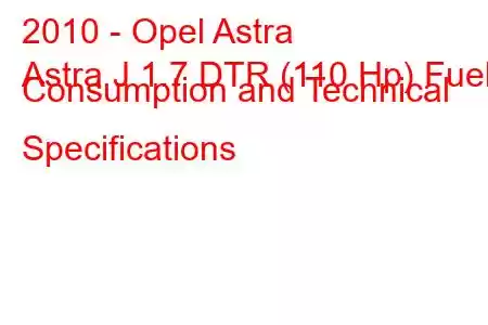 2010 - Opel Astra
Astra J 1.7 DTR (110 Hp) Fuel Consumption and Technical Specifications