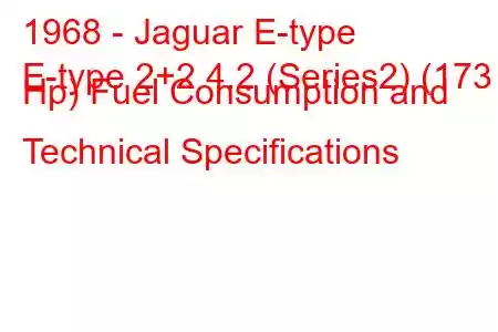 1968 - Jaguar E-type
E-type 2+2 4.2 (Series2) (173 Hp) Fuel Consumption and Technical Specifications