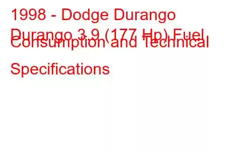 1998 - Dodge Durango
Durango 3.9 (177 Hp) Fuel Consumption and Technical Specifications