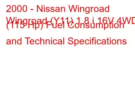 2000 - Nissan Wingroad
Wingroad (Y11) 1.8 i 16V 4WD (115 Hp) Fuel Consumption and Technical Specifications