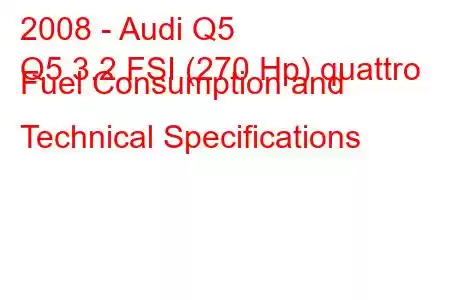 2008 - Audi Q5
Q5 3.2 FSI (270 Hp) quattro Fuel Consumption and Technical Specifications