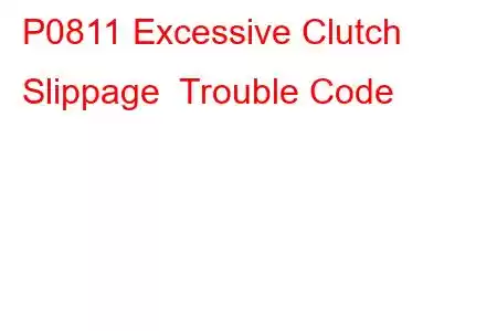 P0811 Excessive Clutch Slippage Trouble Code