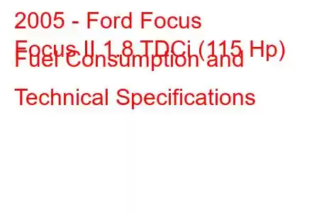 2005 - Ford Focus
Focus II 1.8 TDCi (115 Hp) Fuel Consumption and Technical Specifications