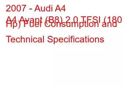 2007 - Audi A4
A4 Avant (B8) 2.0 TFSI (180 Hp) Fuel Consumption and Technical Specifications