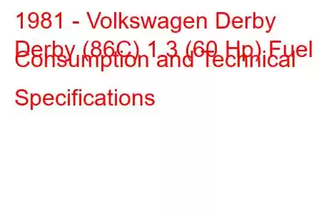 1981 - Volkswagen Derby
Derby (86C) 1.3 (60 Hp) Fuel Consumption and Technical Specifications