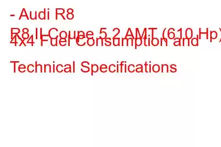 - Audi R8
R8 II Coupe 5.2 AMT (610 Hp) 4x4 Fuel Consumption and Technical Specifications