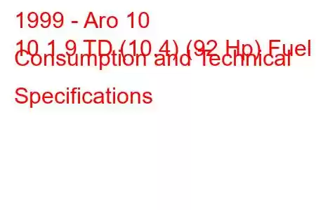 1999 - Aro 10
10 1.9 TD (10.4) (92 Hp) Fuel Consumption and Technical Specifications