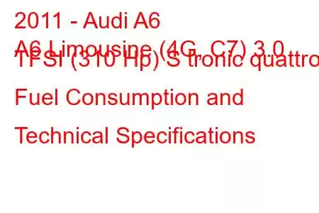 2011 - Audi A6
A6 Limousine (4G, C7) 3.0 TFSI (310 Hp) S tronic quattro Fuel Consumption and Technical Specifications