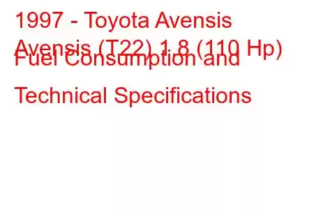 1997 - Toyota Avensis
Avensis (T22) 1.8 (110 Hp) Fuel Consumption and Technical Specifications