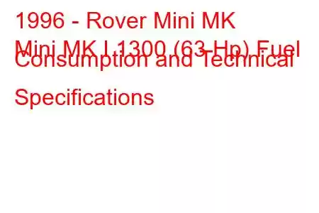 1996 - Rover Mini MK
Mini MK I 1300 (63 Hp) Fuel Consumption and Technical Specifications