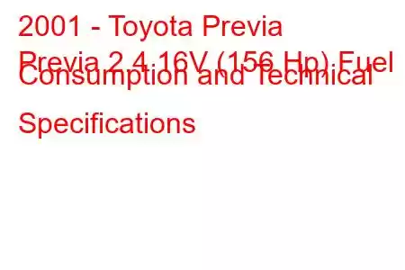 2001 - Toyota Previa
Previa 2.4 16V (156 Hp) Fuel Consumption and Technical Specifications