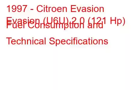 1997 - Citroen Evasion
Evasion (U6U) 2.0 (121 Hp) Fuel Consumption and Technical Specifications