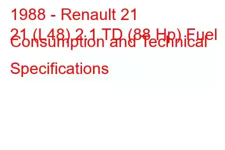 1988 - Renault 21
21 (L48) 2.1 TD (88 Hp) Fuel Consumption and Technical Specifications