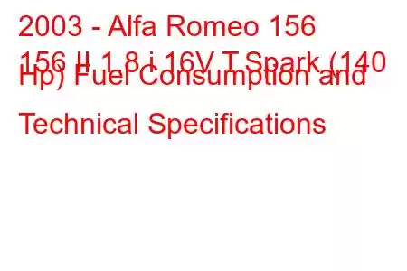 2003 - Alfa Romeo 156
156 II 1.8 i 16V T.Spark (140 Hp) Fuel Consumption and Technical Specifications