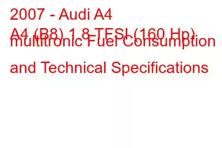 2007 - Audi A4
A4 (B8) 1.8 TFSI (160 Hp) multitronic Fuel Consumption and Technical Specifications