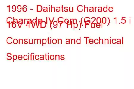 1996 - Daihatsu Charade
Charade IV Com (G200) 1.5 i 16V 4WD (97 Hp) Fuel Consumption and Technical Specifications