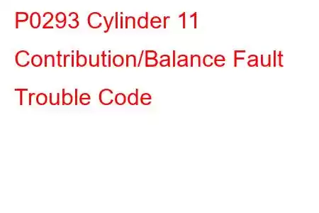 P0293 Cylinder 11 Contribution/Balance Fault Trouble Code