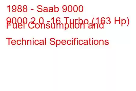 1988 - Saab 9000
9000 2.0 -16 Turbo (163 Hp) Fuel Consumption and Technical Specifications