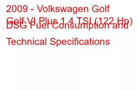 2009 - Volkswagen Golf
Golf VI Plus 1.4 TSI (122 Hp) DSG Fuel Consumption and Technical Specifications