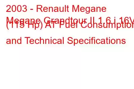 2003 - Renault Megane
Megane Grandtour II 1.6 i 16V (115 Hp) AT Fuel Consumption and Technical Specifications