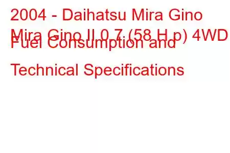 2004 - Daihatsu Mira Gino
Mira Gino II 0.7 (58 H.p) 4WD Fuel Consumption and Technical Specifications