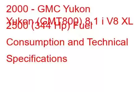 2000 - GMC Yukon
Yukon (GMT800) 8.1 i V8 XL 2500 (344 Hp) Fuel Consumption and Technical Specifications