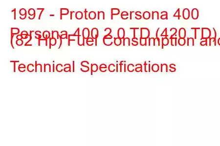 1997 - Proton Persona 400
Persona 400 2.0 TD (420 TD) (82 Hp) Fuel Consumption and Technical Specifications