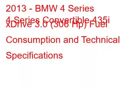 2013 - BMW 4 Series
4 Series Convertible 435i xDrive 3.0 (306 Hp) Fuel Consumption and Technical Specifications