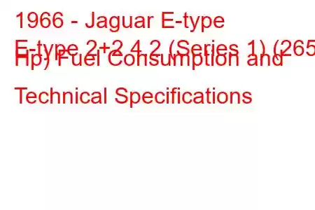 1966 - Jaguar E-type
E-type 2+2 4.2 (Series 1) (265 Hp) Fuel Consumption and Technical Specifications