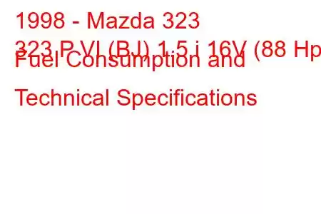 1998 - Mazda 323
323 P VI (BJ) 1.5 i 16V (88 Hp) Fuel Consumption and Technical Specifications