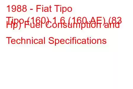 1988 - Fiat Tipo
Tipo (160) 1.6 (160.AE) (83 Hp) Fuel Consumption and Technical Specifications