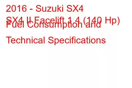 2016 - Suzuki SX4
SX4 II Facelift 1.4 (140 Hp) Fuel Consumption and Technical Specifications