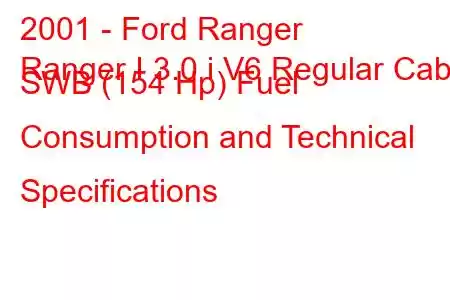 2001 - Ford Ranger
Ranger I 3.0 i V6 Regular Cab SWB (154 Hp) Fuel Consumption and Technical Specifications